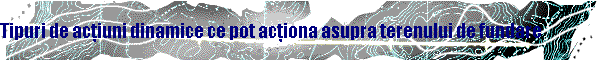 Tipuri de acţiuni dinamice ce pot acţiona asupra terenului de fundare