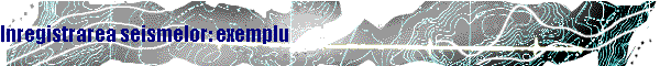 Inregistrarea seismelor: exemplu