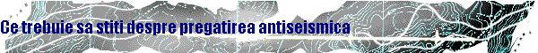 Ce trebuie sa stiti despre pregatirea antiseismica