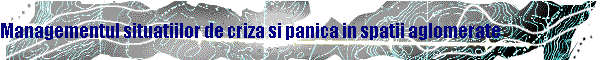 Managementul situatiilor de criza si panica in spatii aglomerate