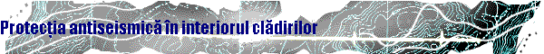 Protecţia antiseismică īn interiorul clădirilor