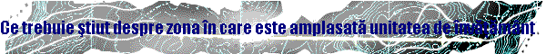 Ce trebuie ştiut despre zona n care este amplasată unitatea de nvăţămnt
